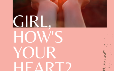 GIRL, HOW’S YOUR HEART?