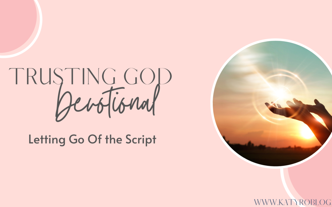 TRUSTING GOD-LETTING GO OF THE SCRIPT